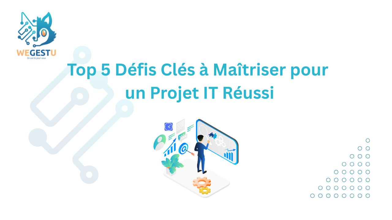 Top 5 Défis Clés à Maîtriser pour un Projet IT Réussi