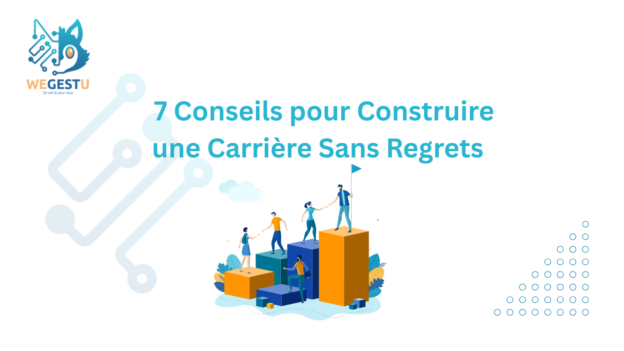 7 Conseils pour Construire une Carrière Sans Regrets